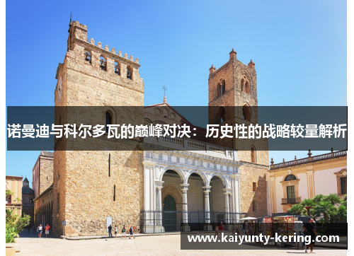 诺曼迪与科尔多瓦的巅峰对决：历史性的战略较量解析